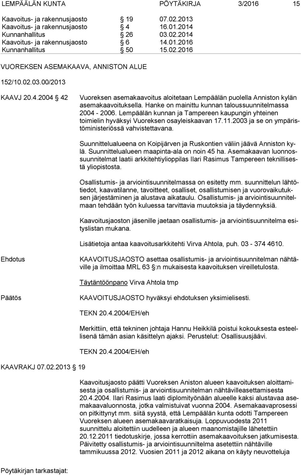Hanke on mainittu kunnan ta lous suun ni tel mas sa 2004-2006. Lempäälän kunnan ja Tampereen kaupungin yh tei nen toimielin hyväksyi Vuoreksen osayleiskaavan 17.11.