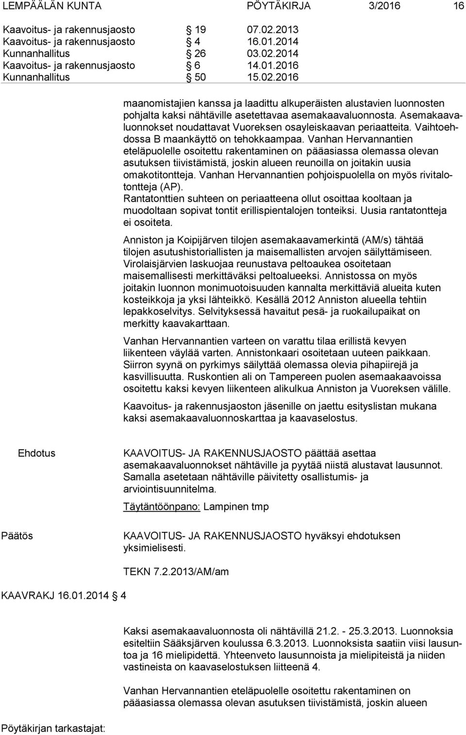 Ase ma kaa valuon nok set noudattavat Vuoreksen osayleiskaavan periaatteita. Vaih to ehdos sa B maankäyttö on tehokkaampaa.