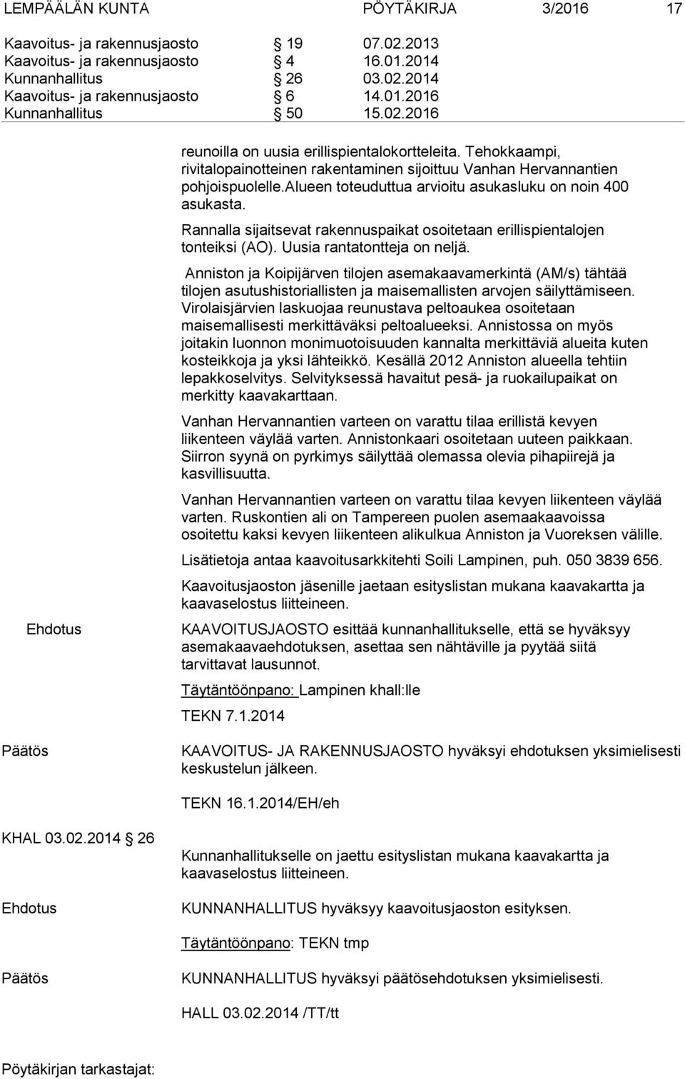 alueen toteuduttua arvioitu asukasluku on noin 400 asukasta. Rannalla sijaitsevat rakennuspaikat osoitetaan erillispientalojen tonteiksi (AO). Uusia rantatontteja on neljä.