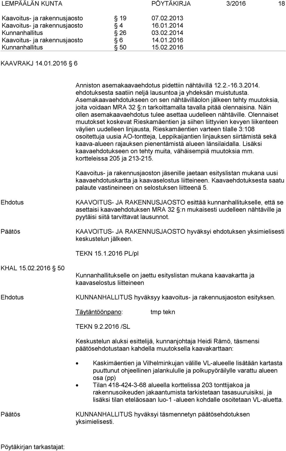 Asemakaavaehdotukseen on sen nähtävilläolon jälkeen tehty muutoksia, joita voidaan MRA 32 :n tarkoittamalla tavalla pitää olennaisina. Näin ollen asemakaavaehdotus tulee asettaa uudelleen nähtäville.