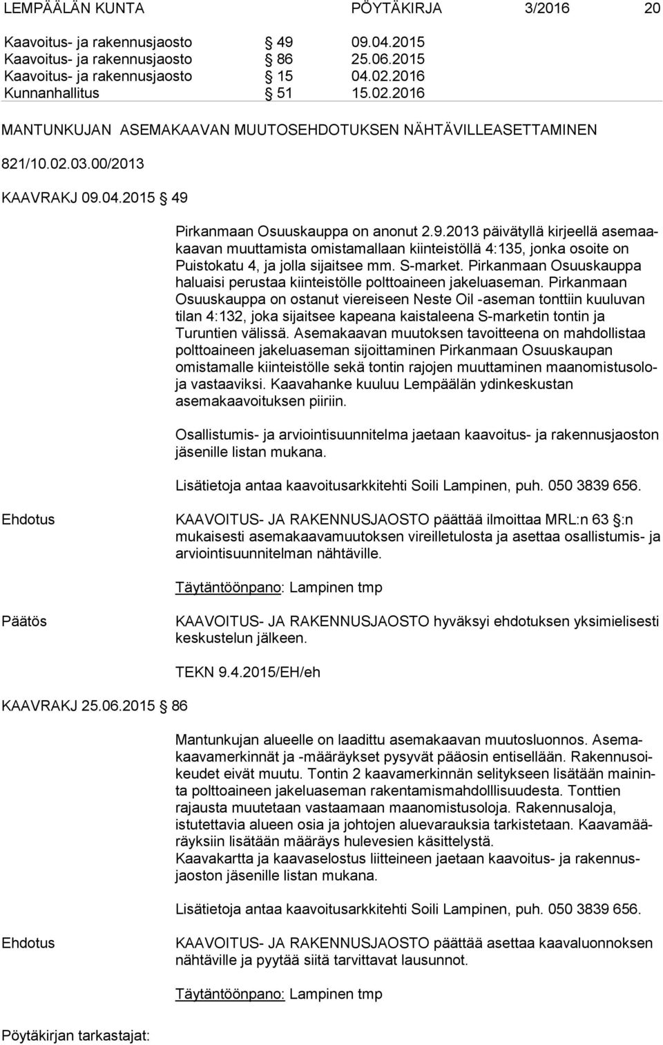 04.2015 49 Pirkanmaan Osuuskauppa on anonut 2.9.2013 päivätyllä kirjeellä ase maakaa van muuttamista omistamallaan kiinteistöllä 4:135, jonka osoite on Puistokatu 4, ja jolla sijaitsee mm. S-market.