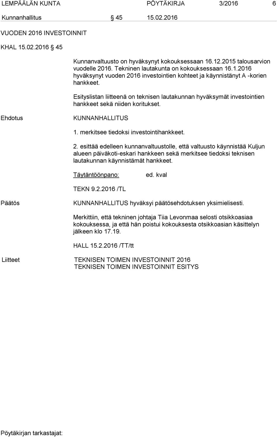 Esityslistan liitteenä on teknisen lautakunnan hyväksymät investointien hankkeet sekä niiden koritukset. KUNNANHALLITUS 1. merkitsee tiedoksi investointihankkeet. 2.
