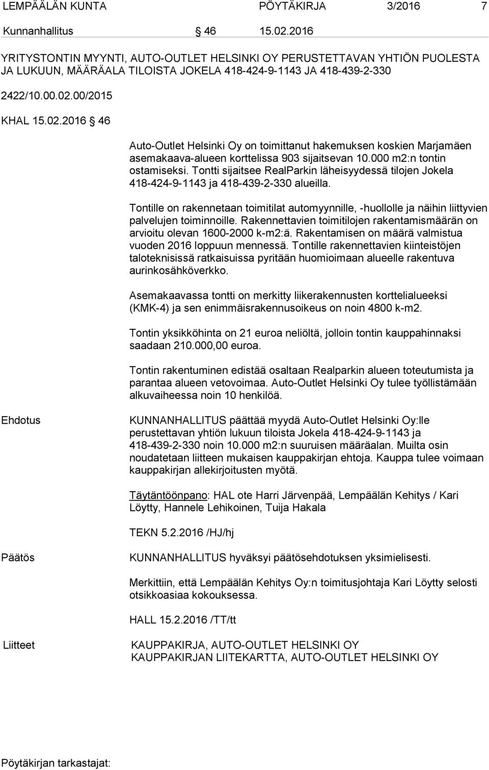 00/2015 KHAL 15.02.2016 46 Auto-Outlet Helsinki Oy on toimittanut hakemuksen koskien Marjamäen asemakaava-alueen korttelissa 903 sijaitsevan 10.000 m2:n tontin ostamiseksi.
