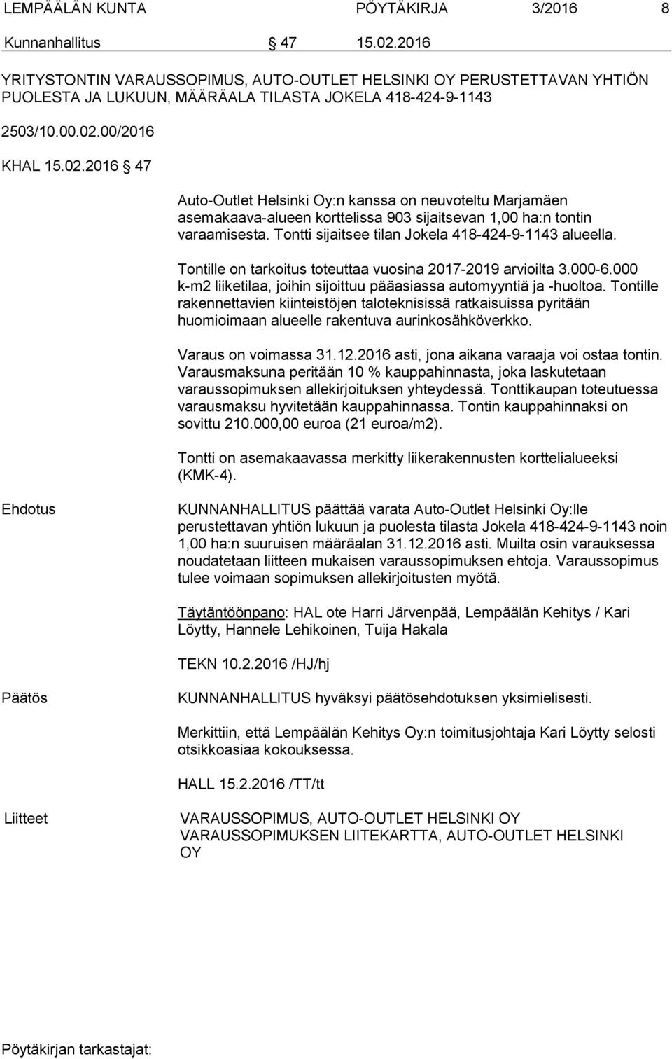 00/2016 KHAL 15.02.2016 47 Auto-Outlet Helsinki Oy:n kanssa on neuvoteltu Marjamäen asemakaava-alueen korttelissa 903 sijaitsevan 1,00 ha:n tontin varaamisesta.