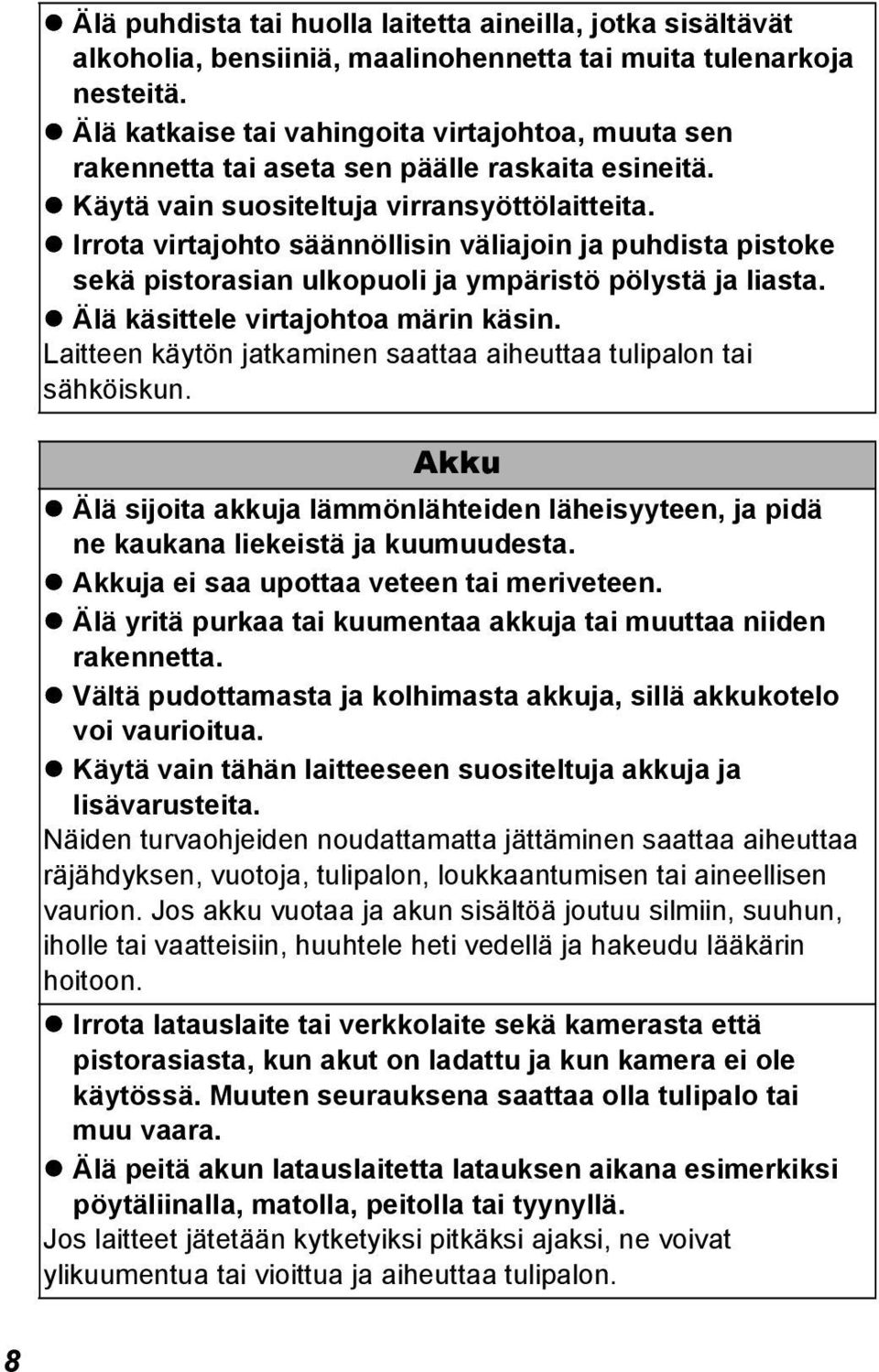 Irrota virtajohto säännöllisin väliajoin ja puhdista pistoke sekä pistorasian ulkopuoli ja ympäristö pölystä ja liasta. Älä käsittele virtajohtoa märin käsin.