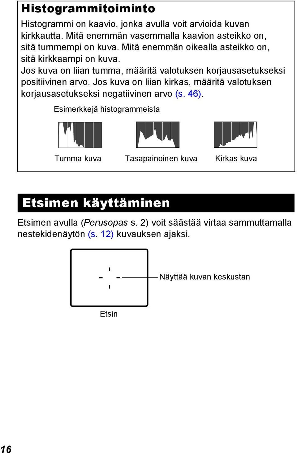 Jos kuva on liian kirkas, määritä valotuksen korjausasetukseksi negatiivinen arvo (s. 46).