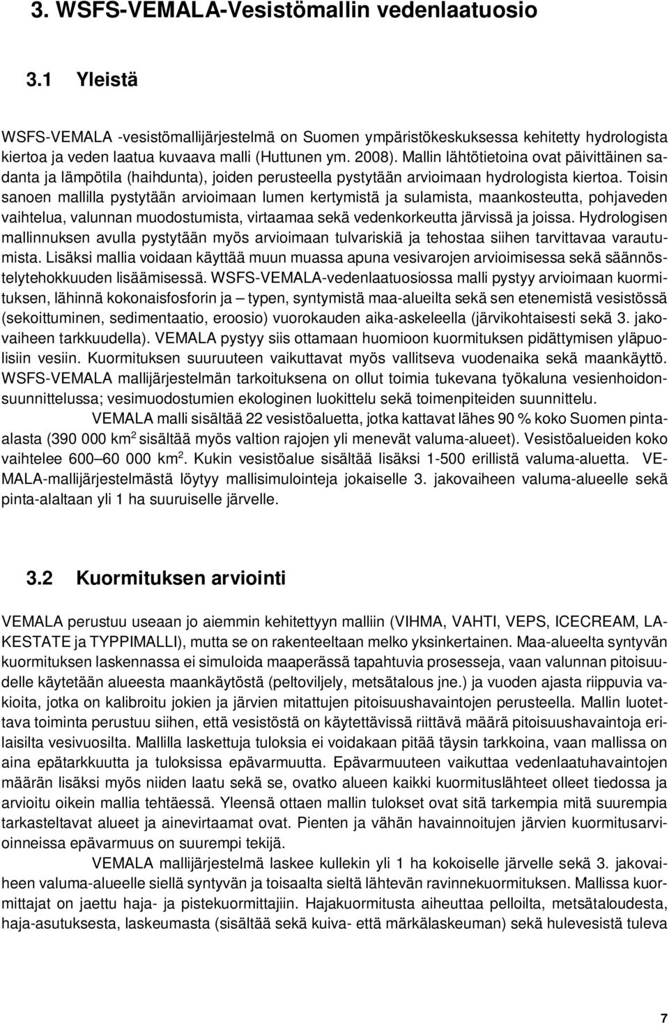 Toisin sanoen mallilla pystytään arvioimaan lumen kertymistä ja sulamista, maankosteutta, pohjaveden vaihtelua, valunnan muodostumista, virtaamaa sekä vedenkorkeutta järvissä ja joissa.