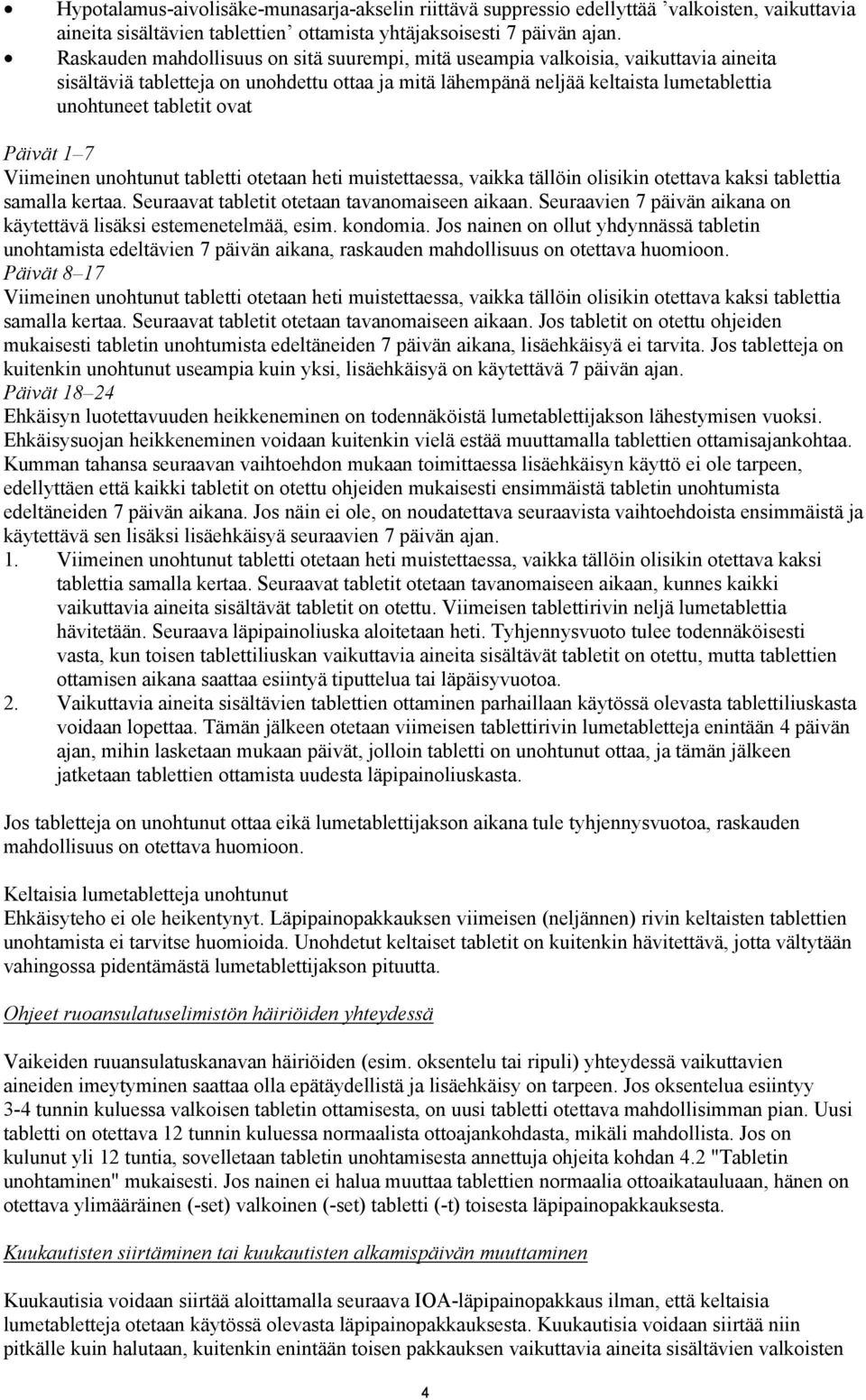 ovat Päivät 1 7 Viimeinen unohtunut tabletti otetaan heti muistettaessa, vaikka tällöin olisikin otettava kaksi tablettia samalla kertaa. Seuraavat tabletit otetaan tavanomaiseen aikaan.