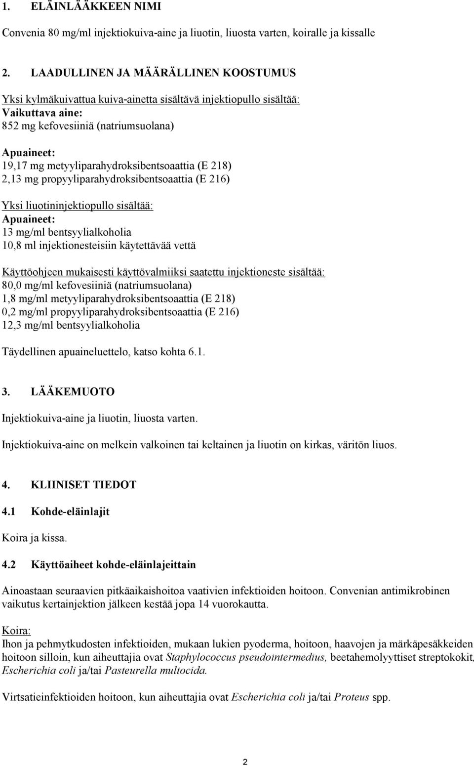 metyyliparahydroksibentsoaattia (E ),3 mg propyyliparahydroksibentsoaattia (E 6) Yksi liuotininjektiopullo sisältää: Apuaineet: 3 mg/ml bentsyylialkoholia 0, ml injektionesteisiin käytettävää vettä