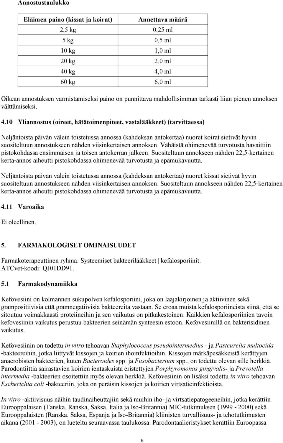 0 Yliannostus (oireet, hätätoimenpiteet, vastalääkkeet) (tarvittaessa) Neljäntoista päivän välein toistetussa annossa (kahdeksan antokertaa) nuoret koirat sietivät hyvin suositeltuun annostukseen