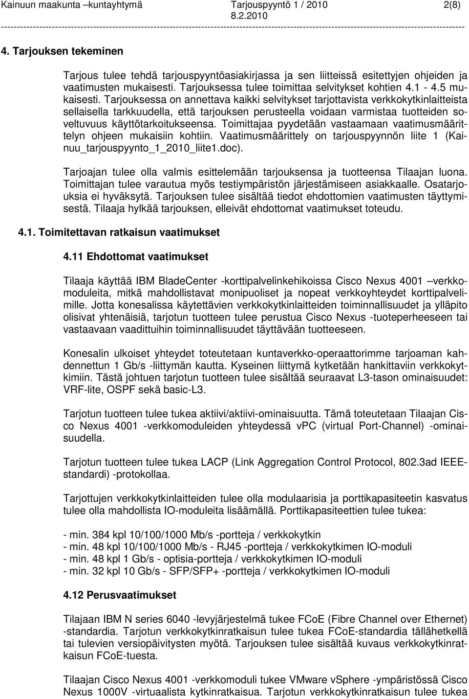 Tarjouksessa on annettava kaikki selvitykset tarjottavista verkkokytkinlaitteista sellaisella tarkkuudella, että tarjouksen perusteella voidaan varmistaa tuotteiden soveltuvuus käyttötarkoitukseensa.