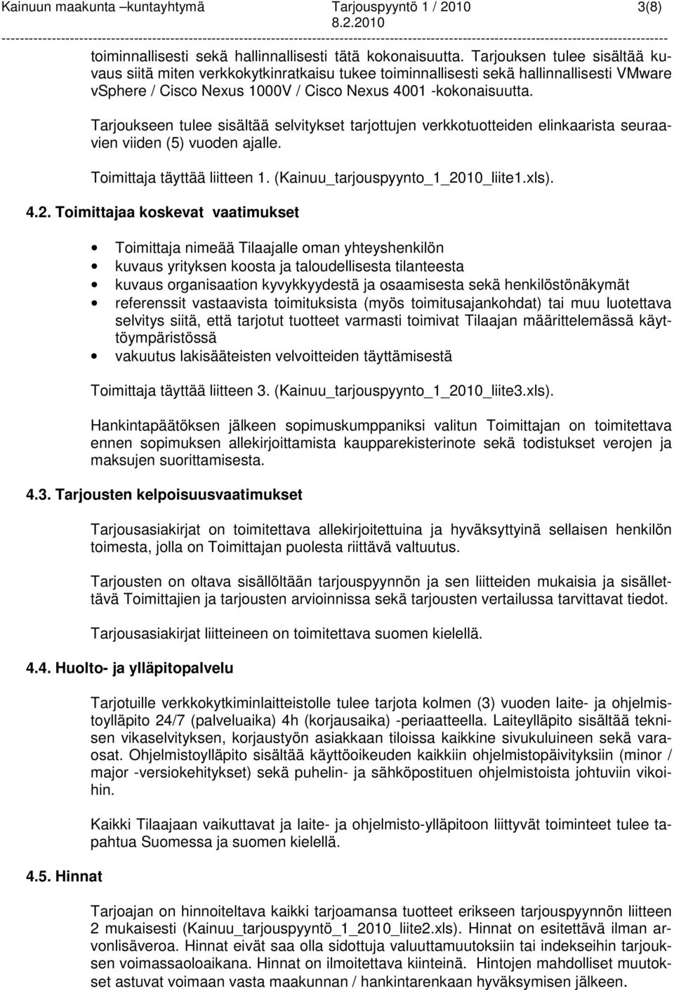 Tarjoukseen tulee sisältää selvitykset tarjottujen verkkotuotteiden elinkaarista seuraavien viiden (5) vuoden ajalle. Toimittaja täyttää liitteen 1. (Kainuu_tarjouspyynto_1_20