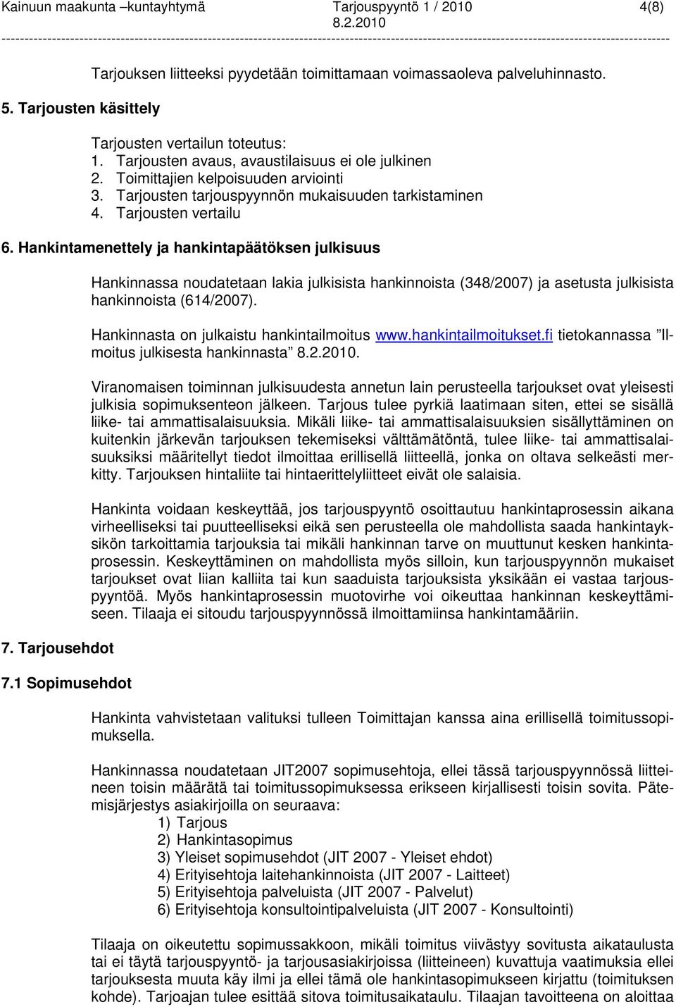 Hankintamenettely ja hankintapäätöksen julkisuus 7. Tarjousehdot 7.1 Sopimusehdot Hankinnassa noudatetaan lakia julkisista hankinnoista (348/2007) ja asetusta julkisista hankinnoista (614/2007).