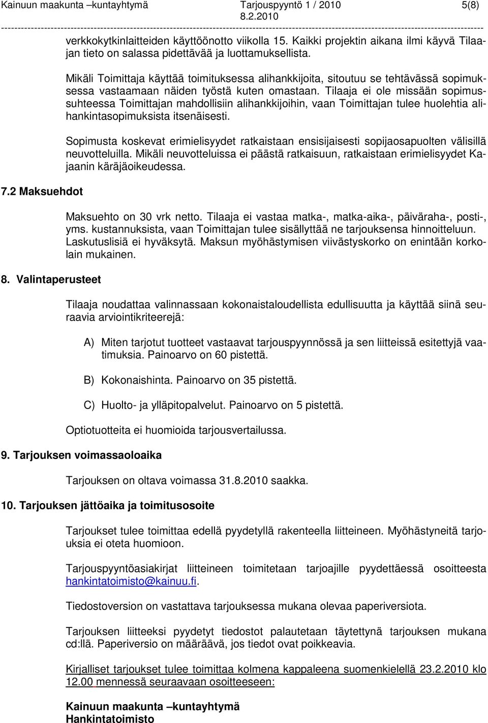 Tilaaja ei ole missään sopimussuhteessa Toimittajan mahdollisiin alihankkijoihin, vaan Toimittajan tulee huolehtia alihankintasopimuksista itsenäisesti.