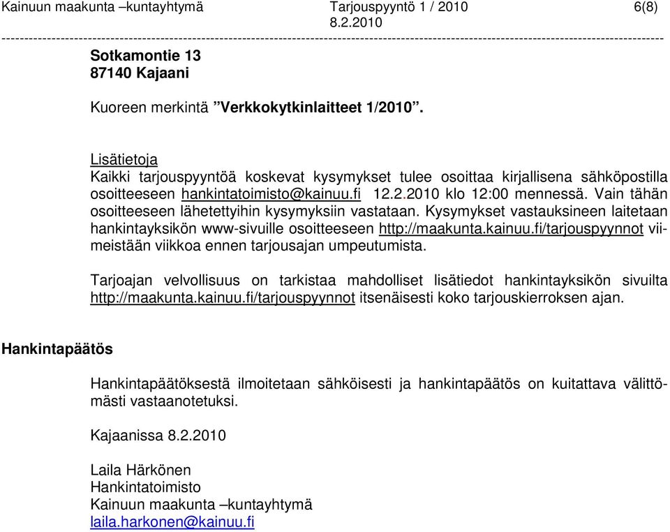 Vain tähän osoitteeseen lähetettyihin kysymyksiin vastataan. Kysymykset vastauksineen laitetaan hankintayksikön www-sivuille osoitteeseen http://maakunta.kainuu.