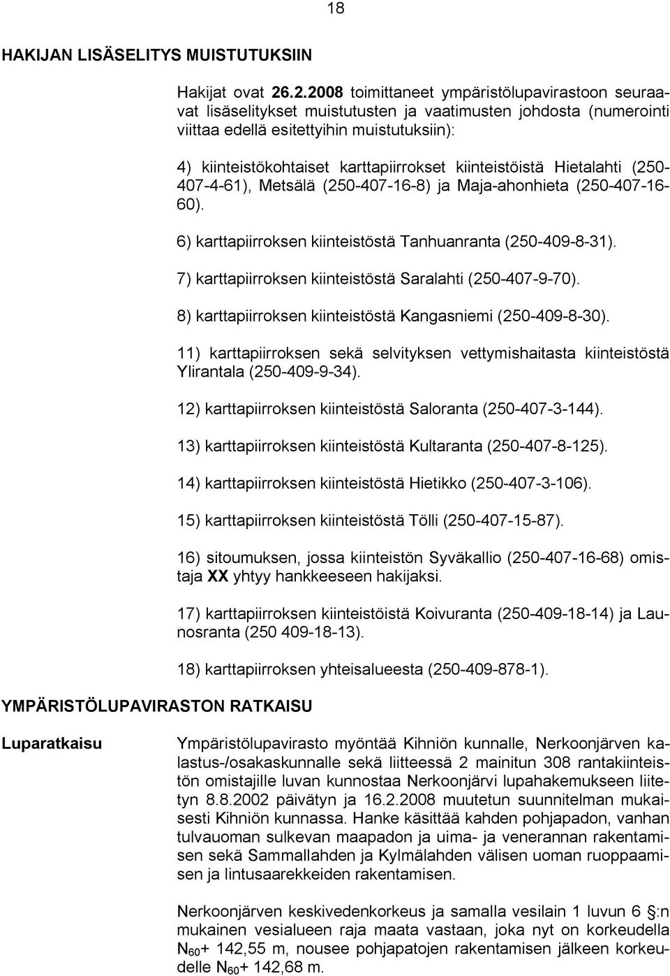 karttapiirrokset kiinteistöistä Hietalahti (250 407 4 61), Metsälä (250 407 16 8) ja Maja ahonhieta (250 407 16 60). 6) karttapiirroksen kiinteistöstä Tanhuanranta (250 409 8 31).