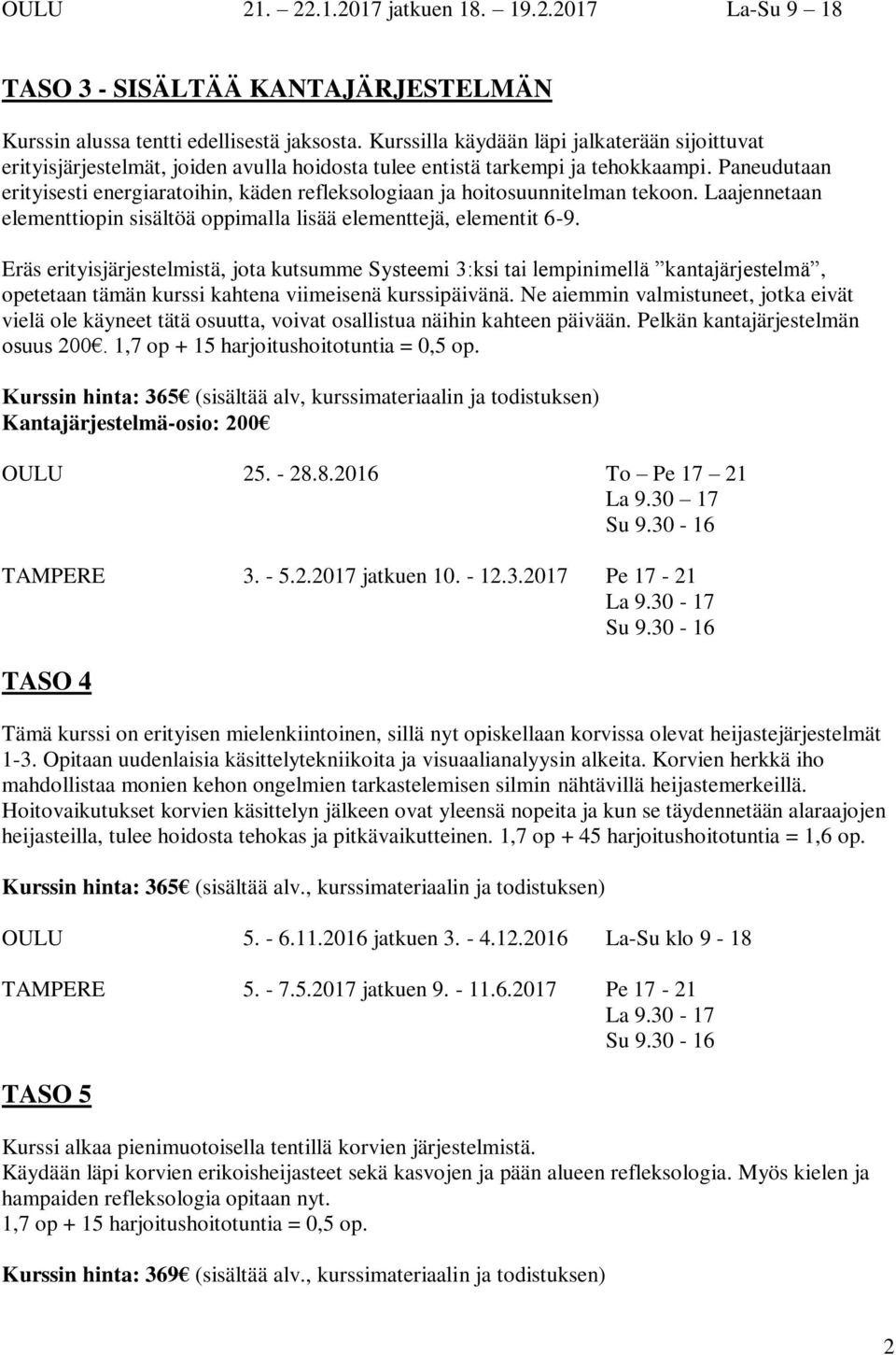 Paneudutaan erityisesti energiaratoihin, käden refleksologiaan ja hoitosuunnitelman tekoon. Laajennetaan elementtiopin sisältöä oppimalla lisää elementtejä, elementit 6-9.