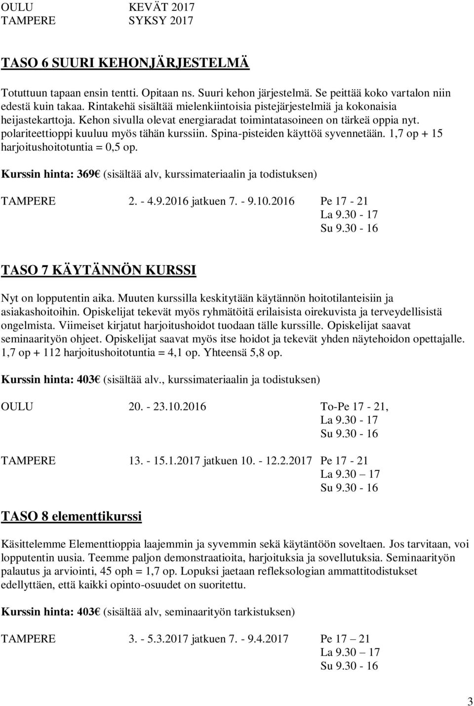 polariteettioppi kuuluu myös tähän kurssiin. Spina-pisteiden käyttöä syvennetään. 1,7 op + 15 harjoitushoitotuntia = 0,5 op.