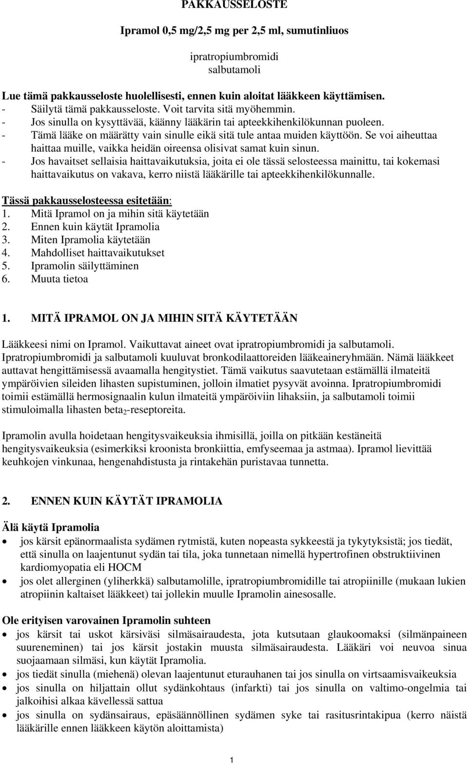 - Tämä lääke on määrätty vain sinulle eikä sitä tule antaa muiden käyttöön. Se voi aiheuttaa haittaa muille, vaikka heidän oireensa olisivat samat kuin sinun.