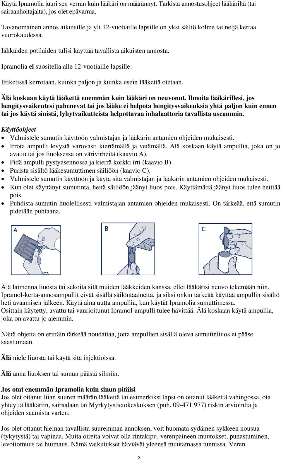 Ipramolia ei suositella alle 12-vuotiaille lapsille. Etiketissä kerrotaan, kuinka paljon ja kuinka usein lääkettä otetaan. Älä koskaan käytä lääkettä enemmän kuin lääkäri on neuvonut.