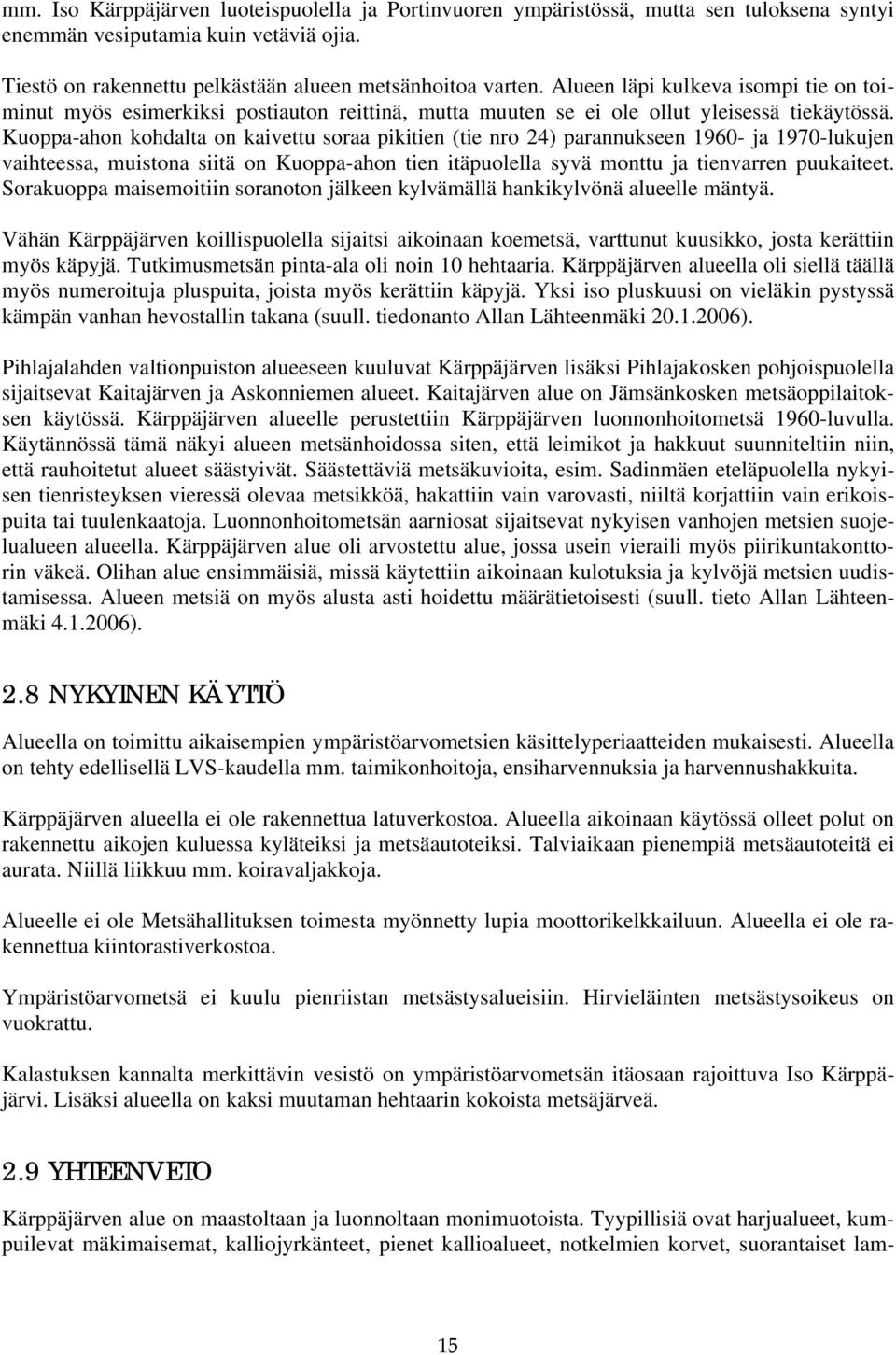 Kuoppa-ahon kohdalta on kaivettu soraa pikitien (tie nro 24) parannukseen 1960- ja 1970-lukujen vaihteessa, muistona siitä on Kuoppa-ahon tien itäpuolella syvä monttu ja tienvarren puukaiteet.