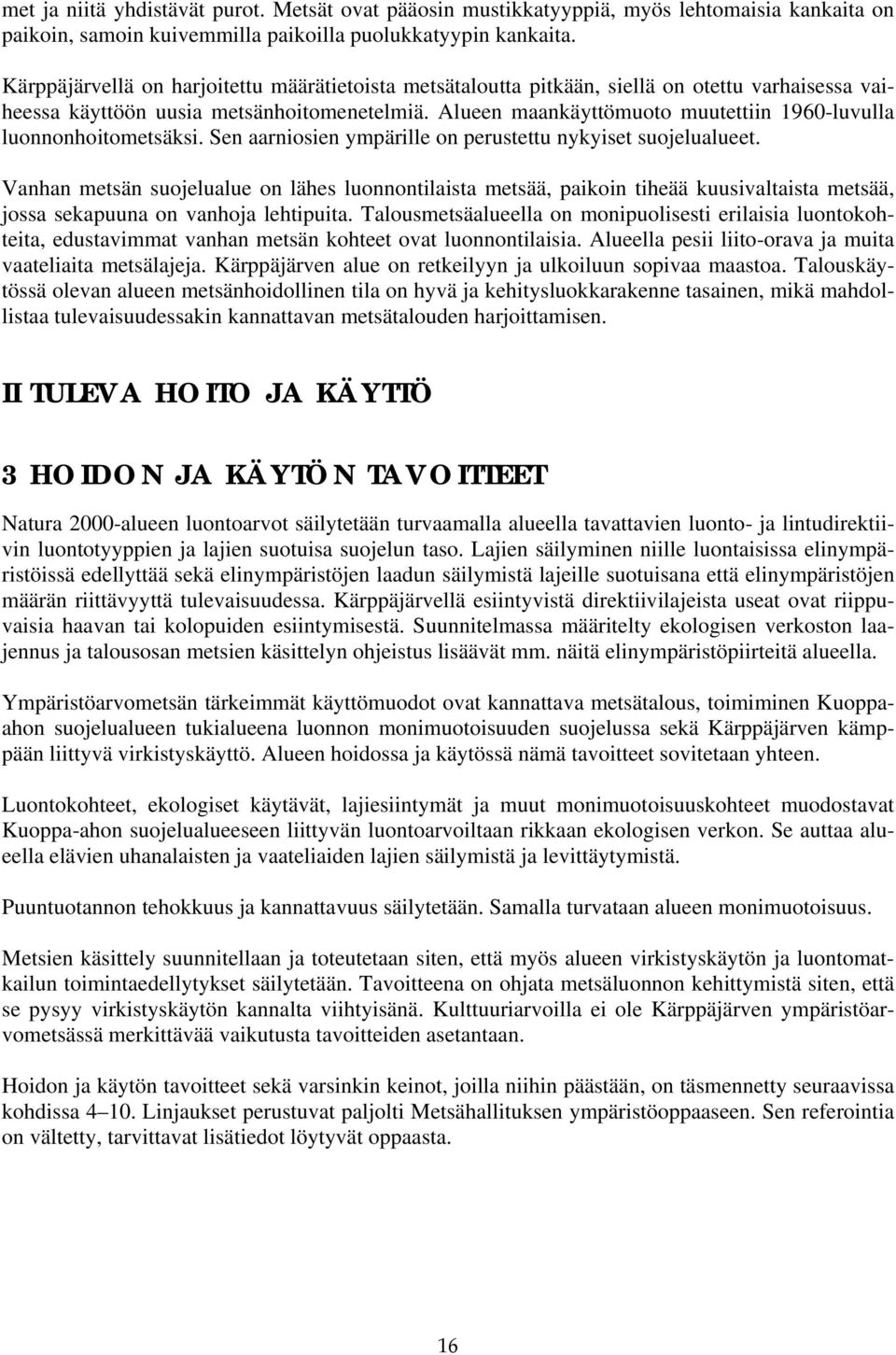 Alueen maankäyttömuoto muutettiin 1960-luvulla luonnonhoitometsäksi. Sen aarniosien ympärille on perustettu nykyiset suojelualueet.