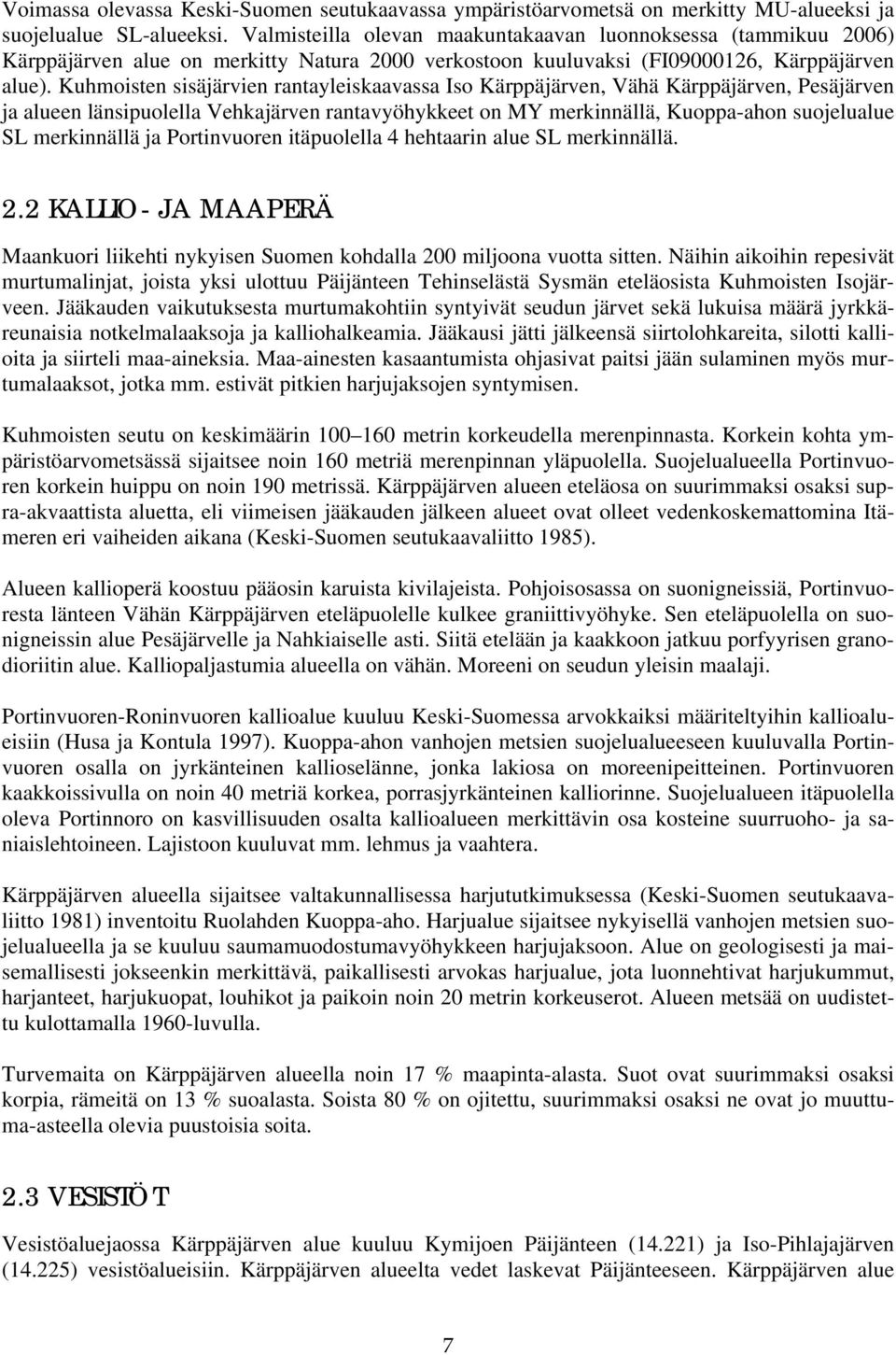 Kuhmoisten sisäjärvien rantayleiskaavassa Iso Kärppäjärven, Vähä Kärppäjärven, Pesäjärven ja alueen länsipuolella Vehkajärven rantavyöhykkeet on MY merkinnällä, Kuoppa-ahon suojelualue SL merkinnällä