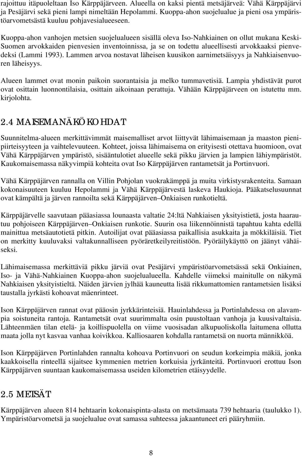 Kuoppa-ahon vanhojen metsien suojelualueen sisällä oleva Iso-Nahkiainen on ollut mukana Keski- Suomen arvokkaiden pienvesien inventoinnissa, ja se on todettu alueellisesti arvokkaaksi pienvedeksi