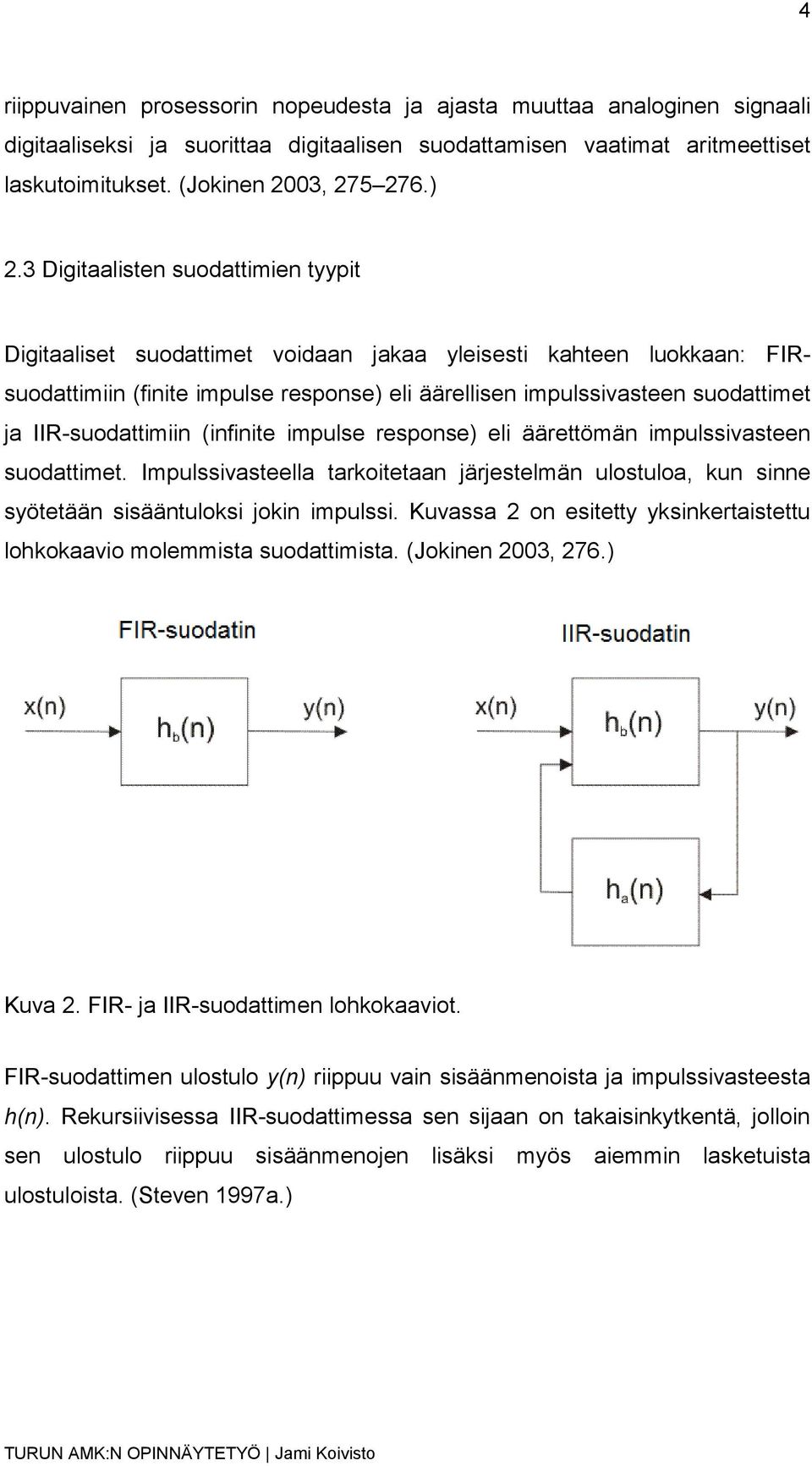 IIR-suodattimiin (infinite impulse response) eli äärettömän impulssivasteen suodattimet. Impulssivasteella tarkoitetaan järjestelmän ulostuloa, kun sinne syötetään sisääntuloksi jokin impulssi.