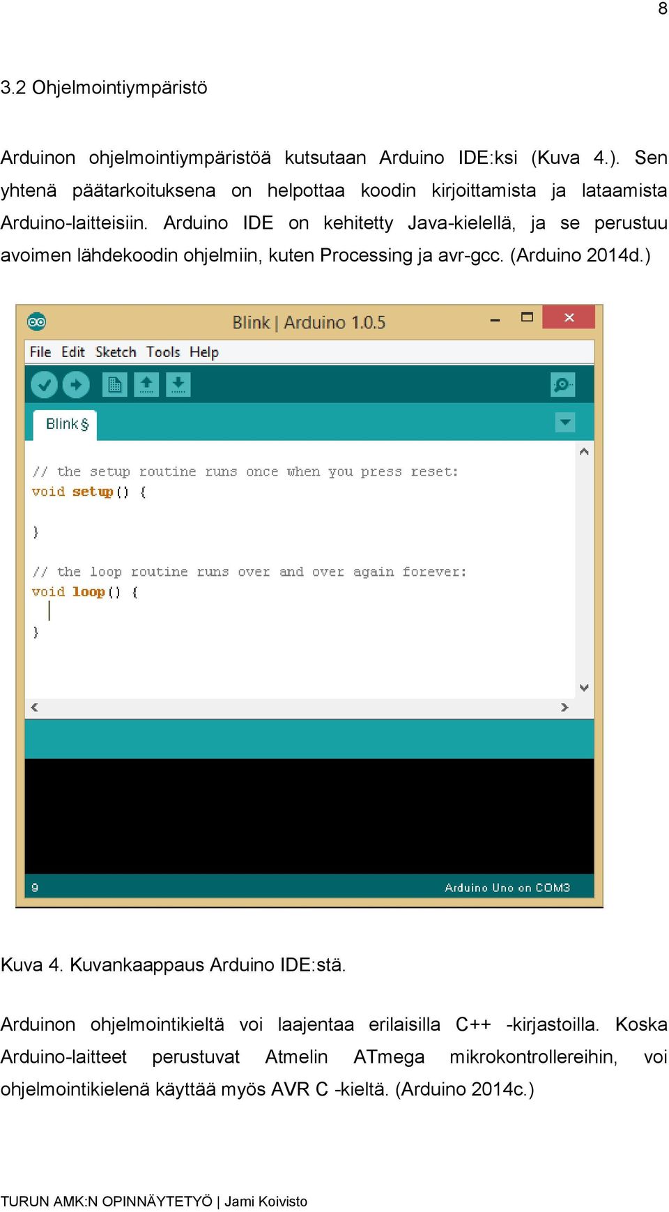 Arduino IDE on kehitetty Java-kielellä, ja se perustuu avoimen lähdekoodin ohjelmiin, kuten Processing ja avr-gcc. (Arduino 2014d.) Kuva 4.