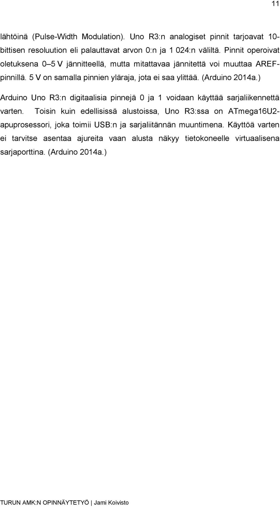 (Arduino 2014a.) Arduino Uno R3:n digitaalisia pinnejä 0 ja 1 voidaan käyttää sarjaliikennettä varten.