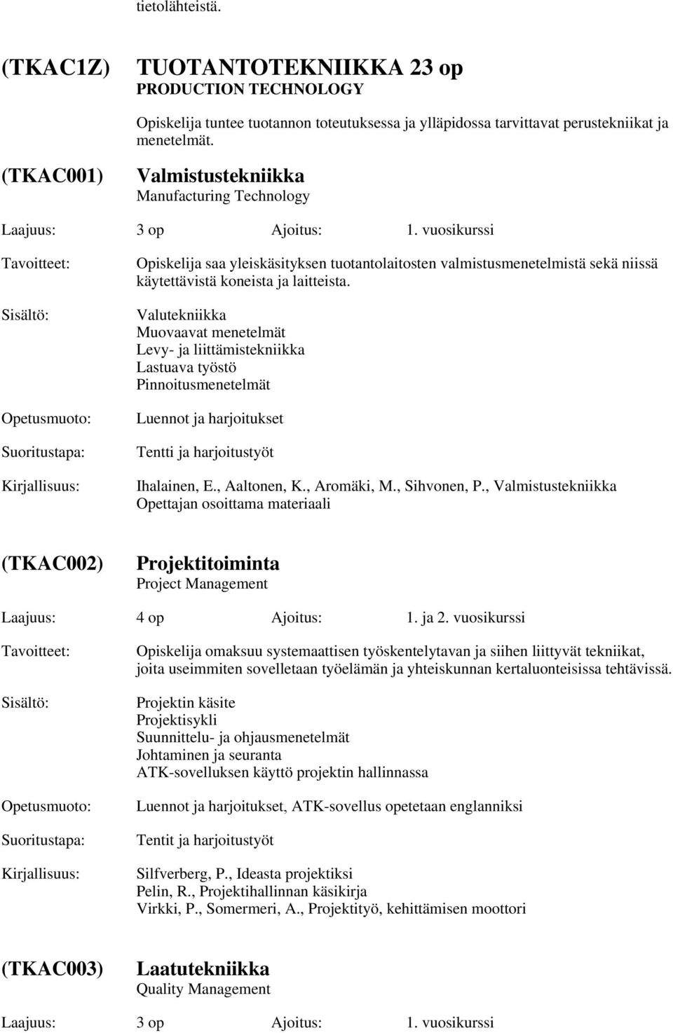 vuosikurssi Opiskelija saa yleiskäsityksen tuotantolaitosten valmistusmenetelmistä sekä niissä käytettävistä koneista ja laitteista.