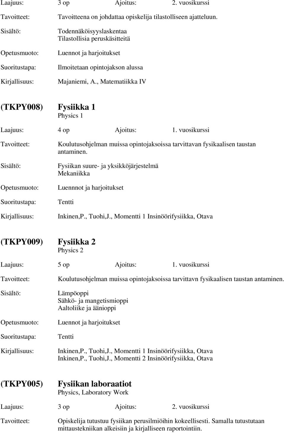 Fysiikan suure- ja yksikköjärjestelmä Mekaniikka Luennnot ja harjoitukset Tentti Inkinen,P., Tuohi,J., Momentti 1 Insinöörifysiikka, Otava (TKPY009) Fysiikka 2 Physics 2 Laajuus: 5 op Ajoitus: 1.