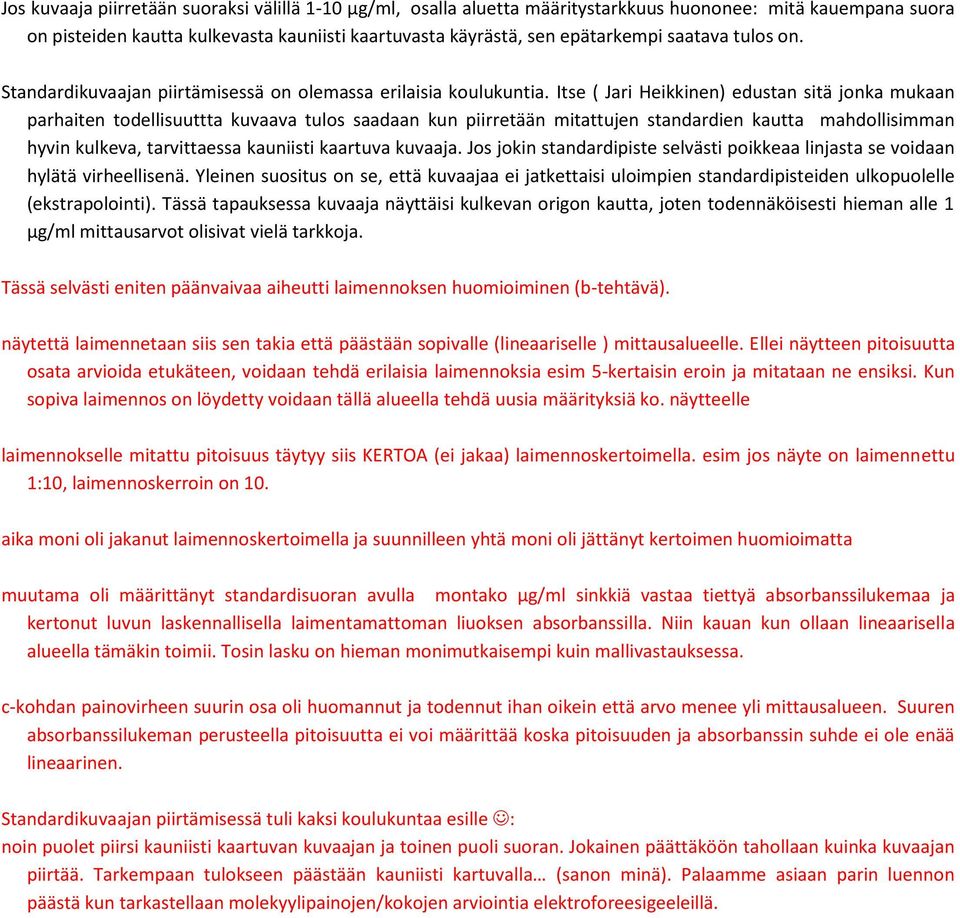 Itse ( Jari Heikkinen) edustan sitä jonka mukaan parhaiten todellisuuttta kuvaava tulos saadaan kun piirretään mitattujen standardien kautta mahdollisimman hyvin kulkeva, tarvittaessa kauniisti