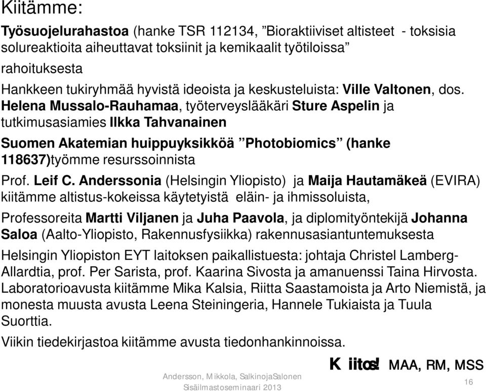 Helena Mussalo-Rauhamaa, työterveyslääkäri Sture Aspelin ja tutkimusasiamies Ilkka Tahvanainen Suomen Akatemian huippuyksikköä Photobiomics (hanke 118637)työmme resurssoinnista Prof. Leif C.