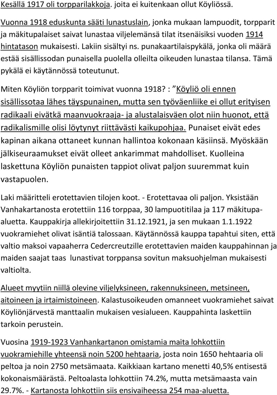 punakaartilaispykälä, jonka oli määrä estää sisällissodan punaisella puolella olleilta oikeuden lunastaa tilansa. Tämä pykälä ei käytännössä toteutunut. Miten Köyliön torpparit toimivat vuonna 1918?