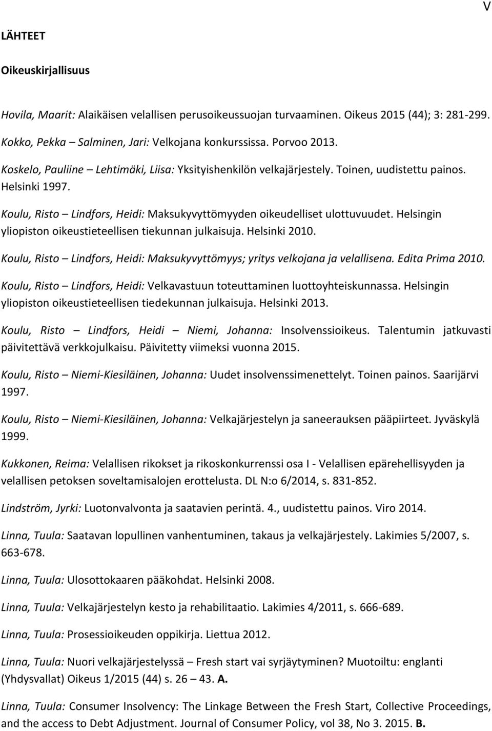 Helsingin yliopiston oikeustieteellisen tiekunnan julkaisuja. Helsinki 2010. Koulu, Risto Lindfors, Heidi: Maksukyvyttömyys; yritys velkojana ja velallisena. Edita Prima 2010.