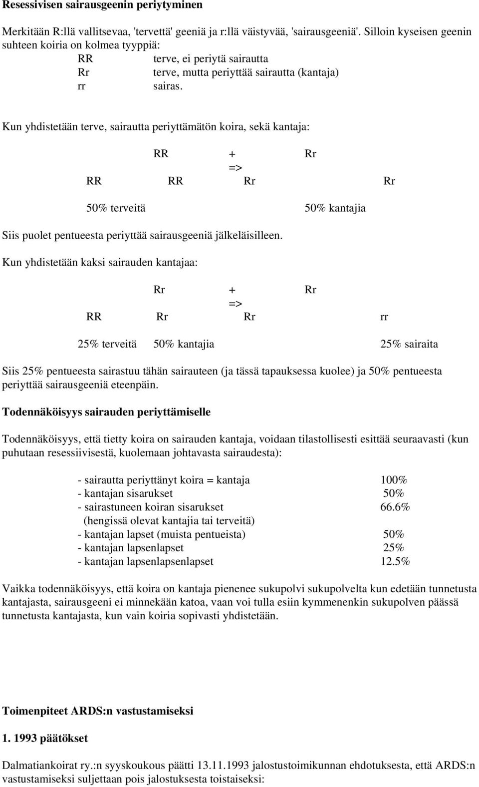 Kun yhdistetään terve, sairautta periyttämätön koira, sekä kantaja: RR + Rr => RR RR Rr Rr 50% terveitä 50% kantajia Siis puolet pentueesta periyttää sairausgeeniä jälkeläisilleen.