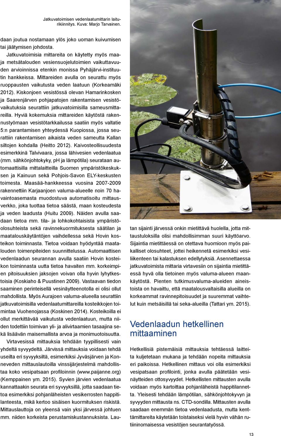 Mittareiden avulla on seurattu myös ruoppausten vaikutusta veden laatuun (Korkeamäki 2012).