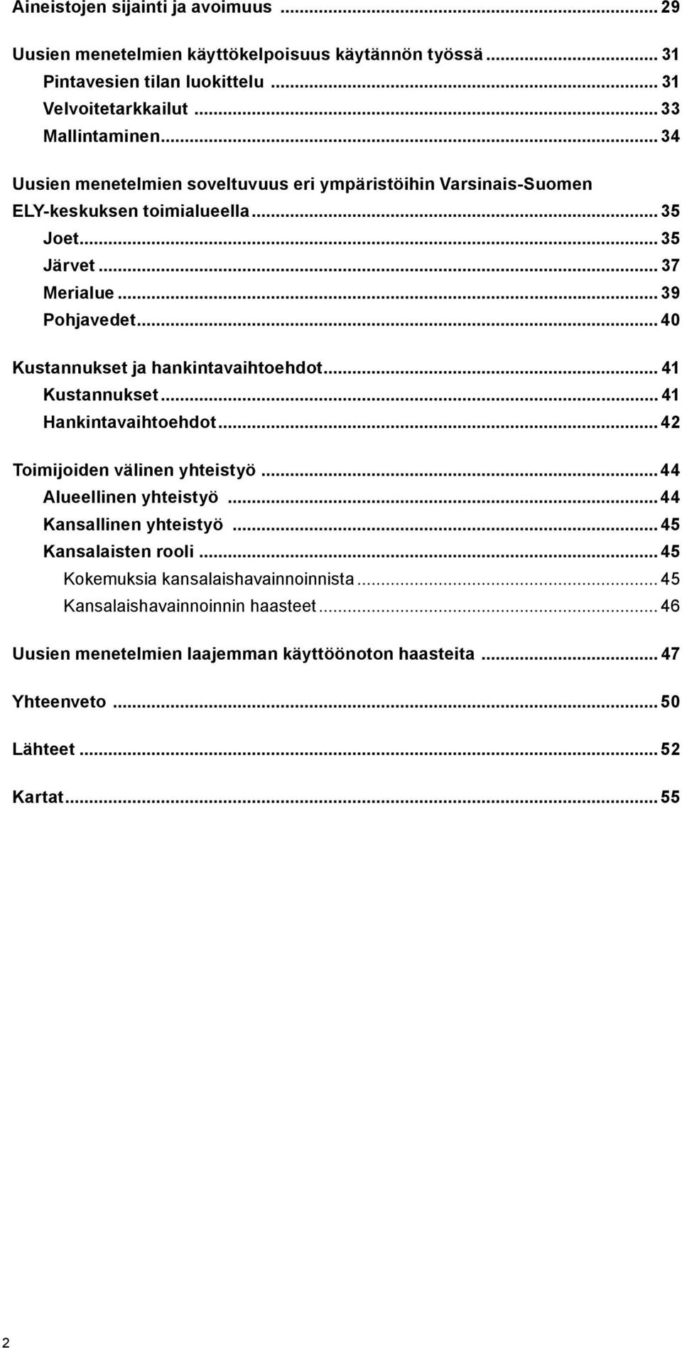 .. 40 Kustannukset ja hankintavaihtoehdot... 41 Kustannukset... 41 Hankintavaihtoehdot... 42 Toimijoiden välinen yhteistyö... 44 Alueellinen yhteistyö...44 Kansallinen yhteistyö.