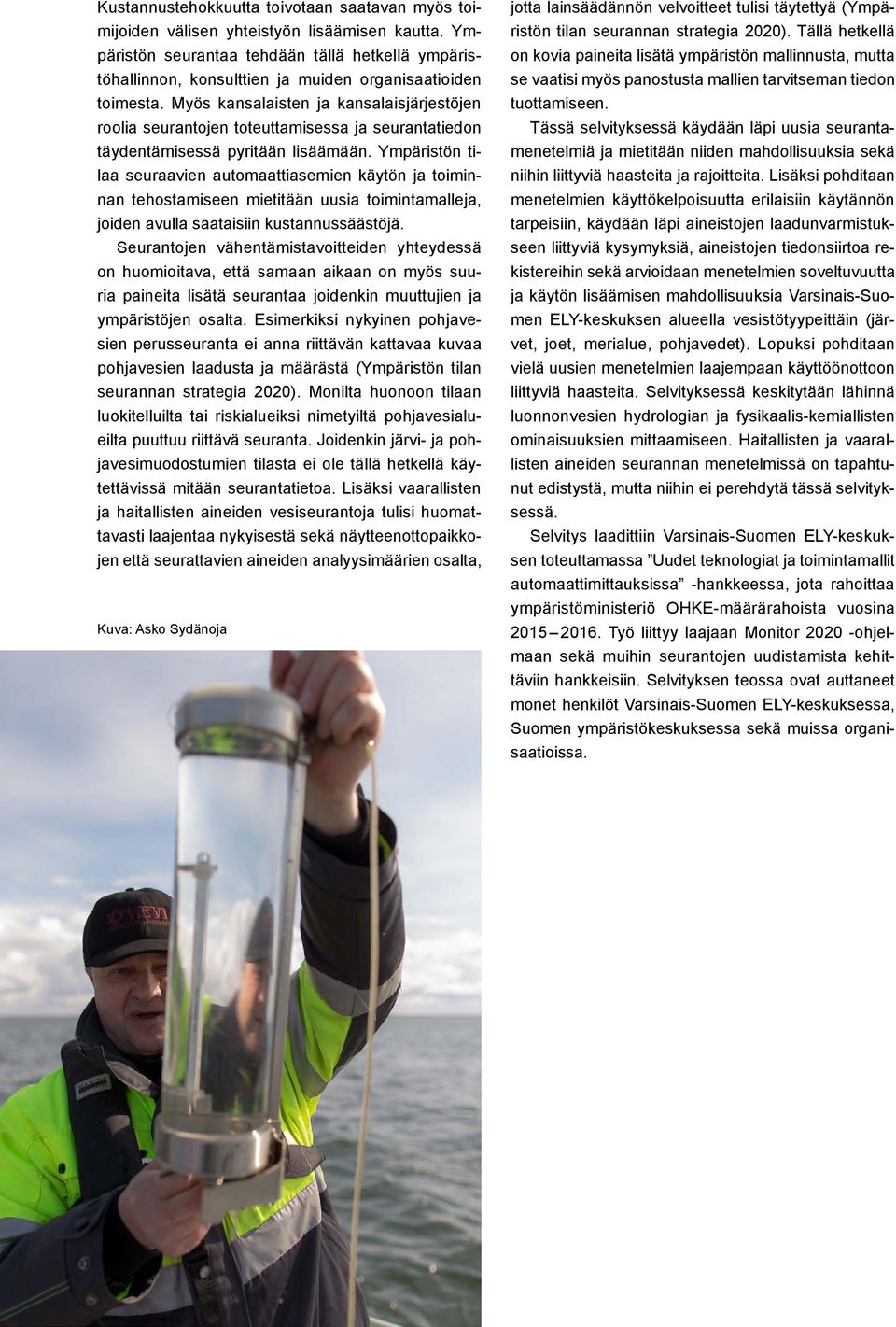 Myös kansalaisten ja kansalaisjärjestöjen roolia seurantojen toteuttamisessa ja seurantatiedon täydentämisessä pyritään lisäämään.