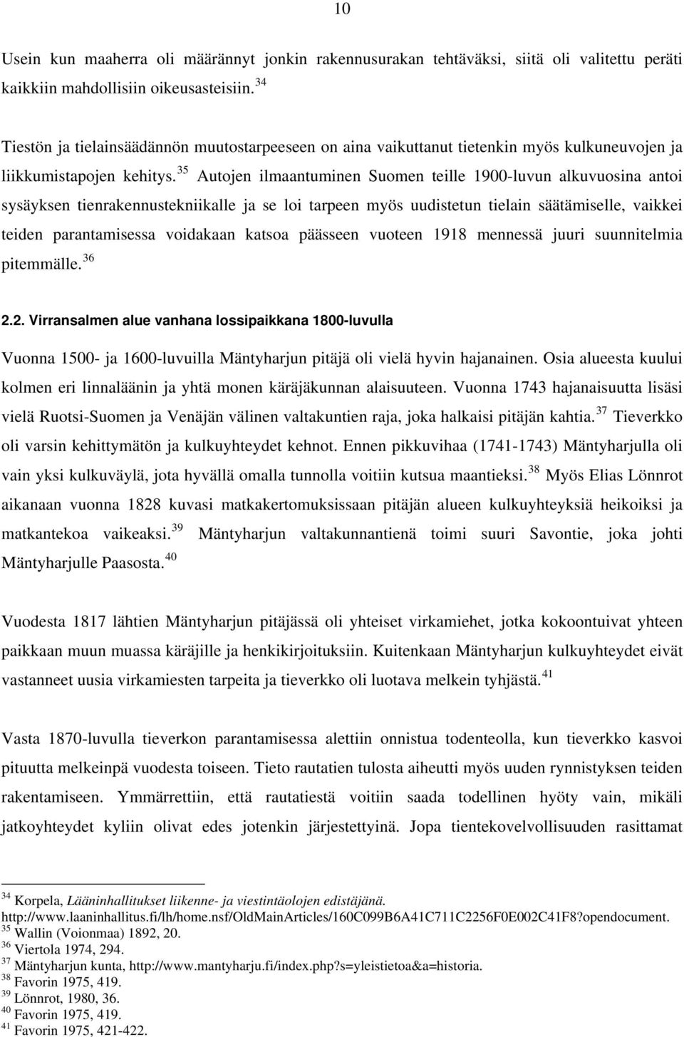 35 Autojen ilmaantuminen Suomen teille 1900-luvun alkuvuosina antoi sysäyksen tienrakennustekniikalle ja se loi tarpeen myös uudistetun tielain säätämiselle, vaikkei teiden parantamisessa voidakaan