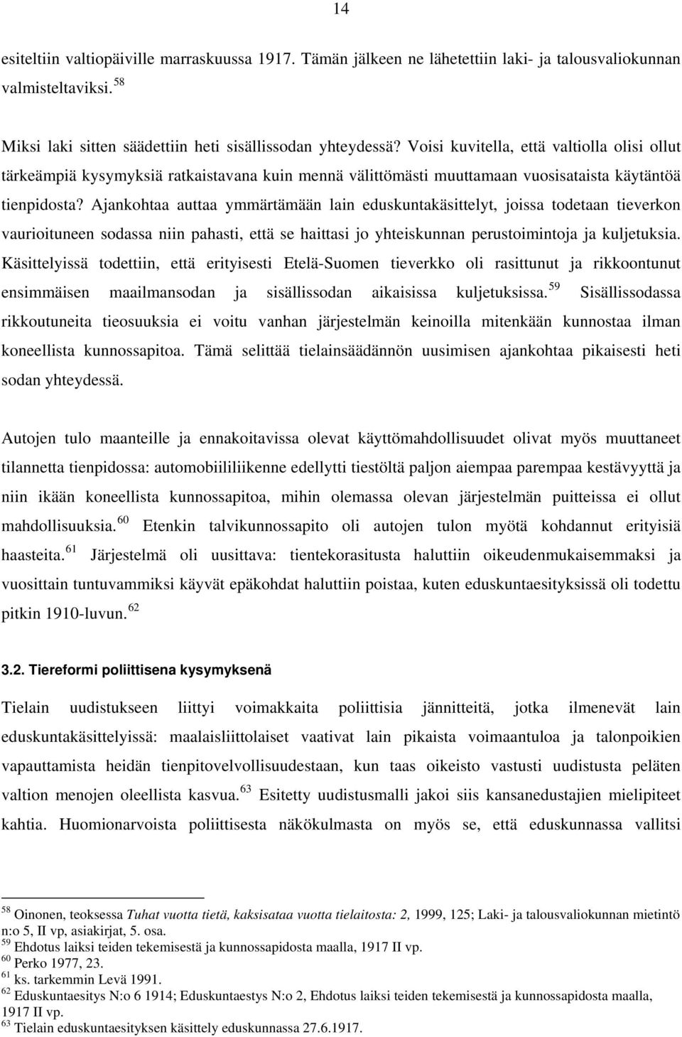 Ajankohtaa auttaa ymmärtämään lain eduskuntakäsittelyt, joissa todetaan tieverkon vaurioituneen sodassa niin pahasti, että se haittasi jo yhteiskunnan perustoimintoja ja kuljetuksia.