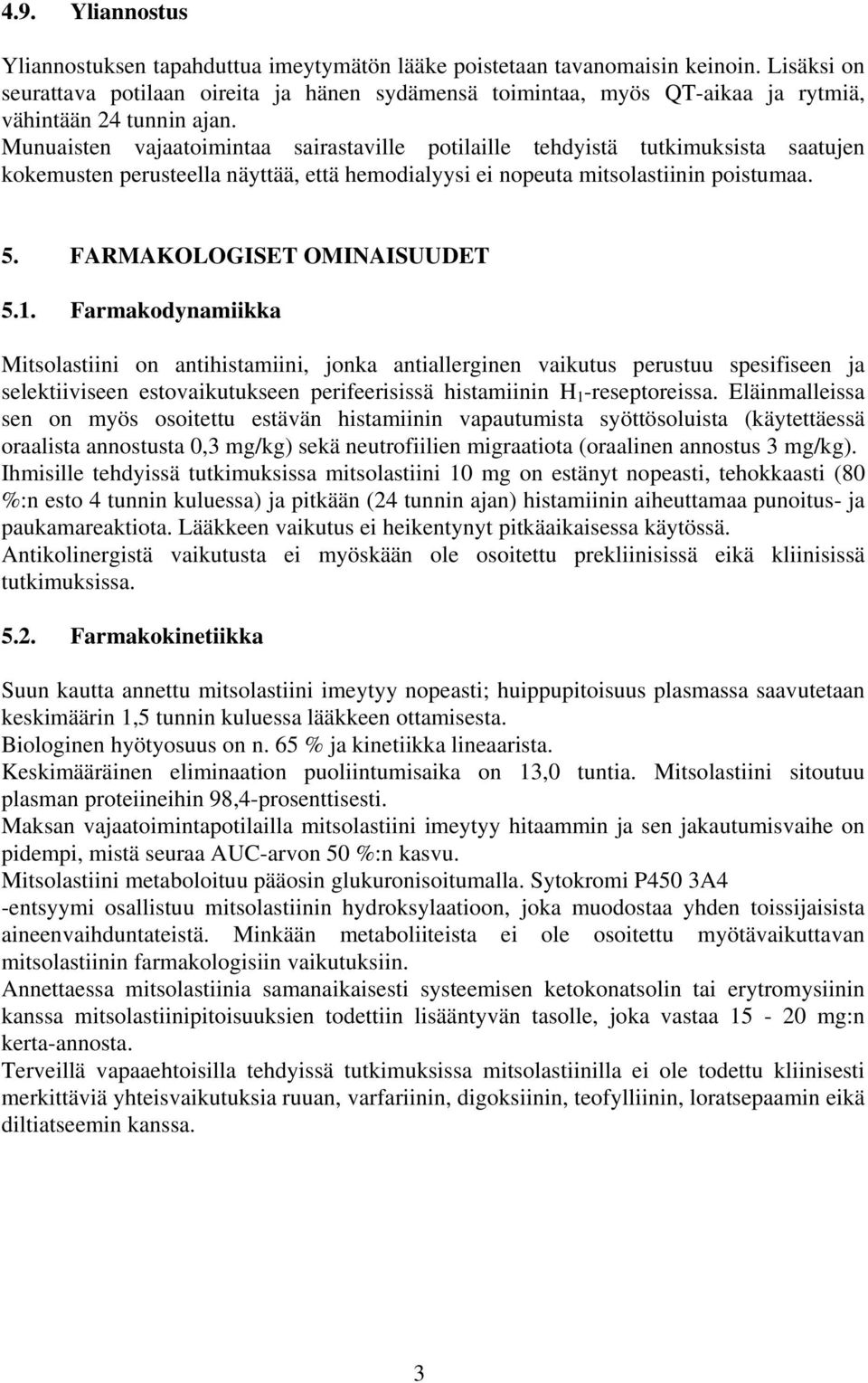 Munuaisten vajaatoimintaa sairastaville potilaille tehdyistä tutkimuksista saatujen kokemusten perusteella näyttää, että hemodialyysi ei nopeuta mitsolastiinin poistumaa. 5.