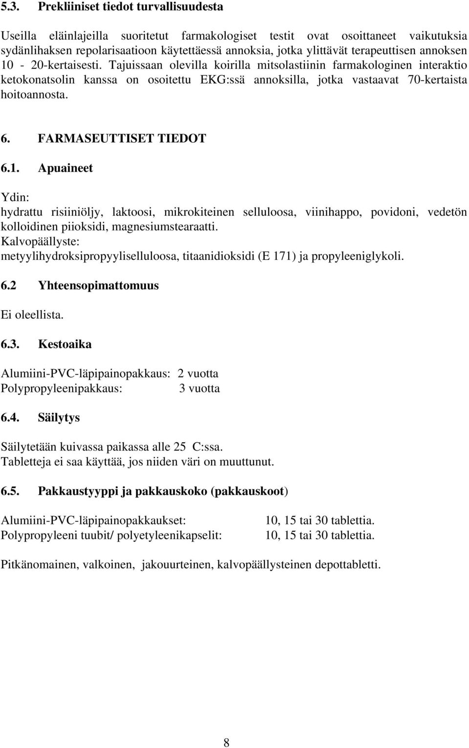 Tajuissaan olevilla koirilla mitsolastiinin farmakologinen interaktio ketokonatsolin kanssa on osoitettu EKG:ssä annoksilla, jotka vastaavat 70-kertaista hoitoannosta. 6. FARMASEUTTISET TIEDOT 6.1.