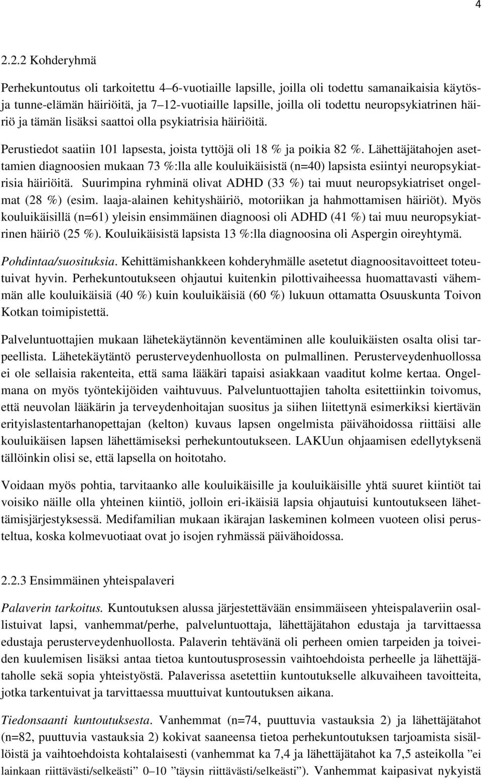 Lähettäjätahojen asettamien diagnoosien mukaan 73 %:lla alle kouluikäisistä (n=40) lapsista esiintyi neuropsykiatrisia häiriöitä.