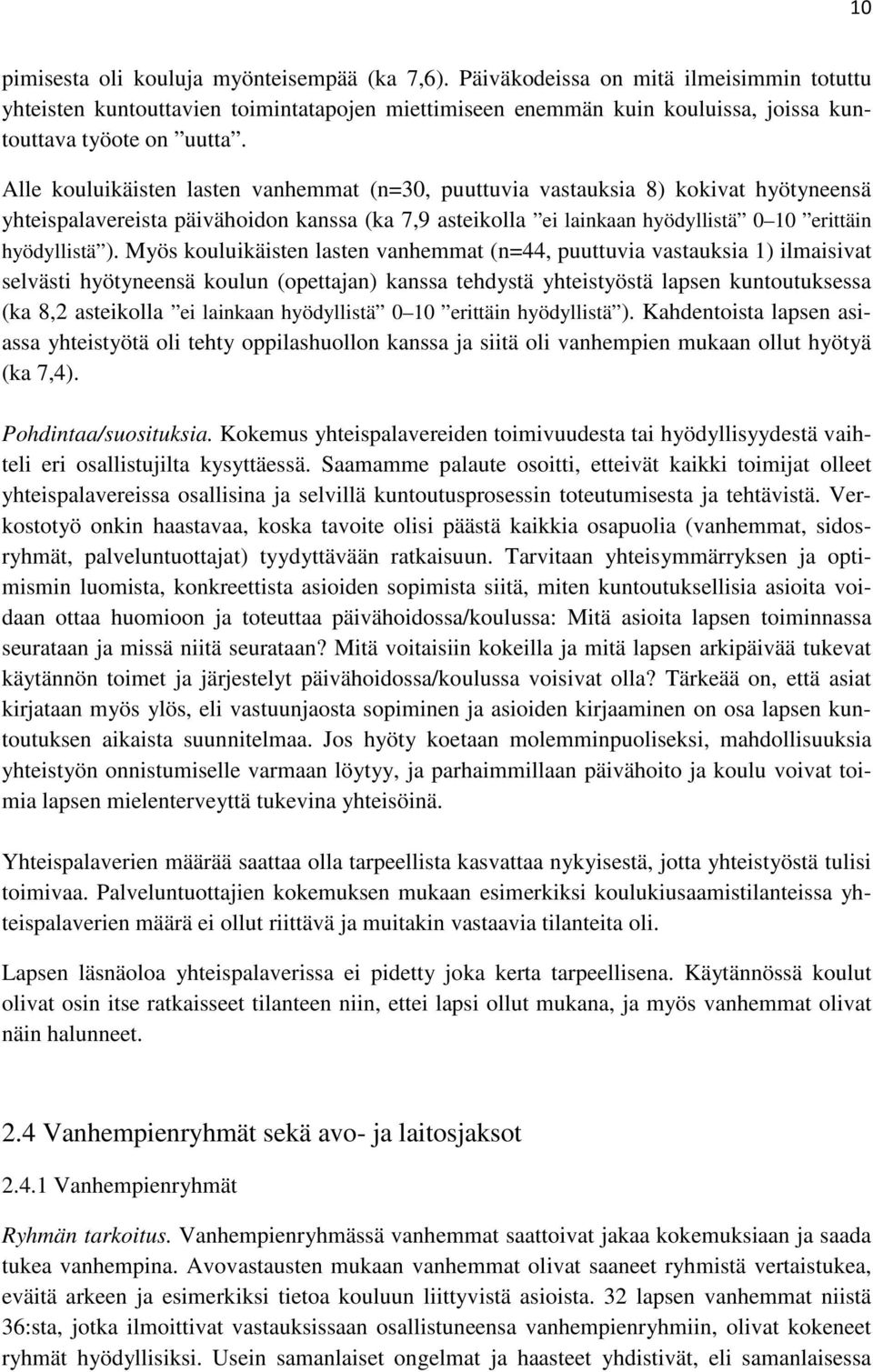 Alle kouluikäisten lasten vanhemmat (n=30, puuttuvia vastauksia 8) kokivat hyötyneensä yhteispalavereista päivähoidon kanssa (ka 7,9 asteikolla ei lainkaan hyödyllistä 0 10 erittäin hyödyllistä ).