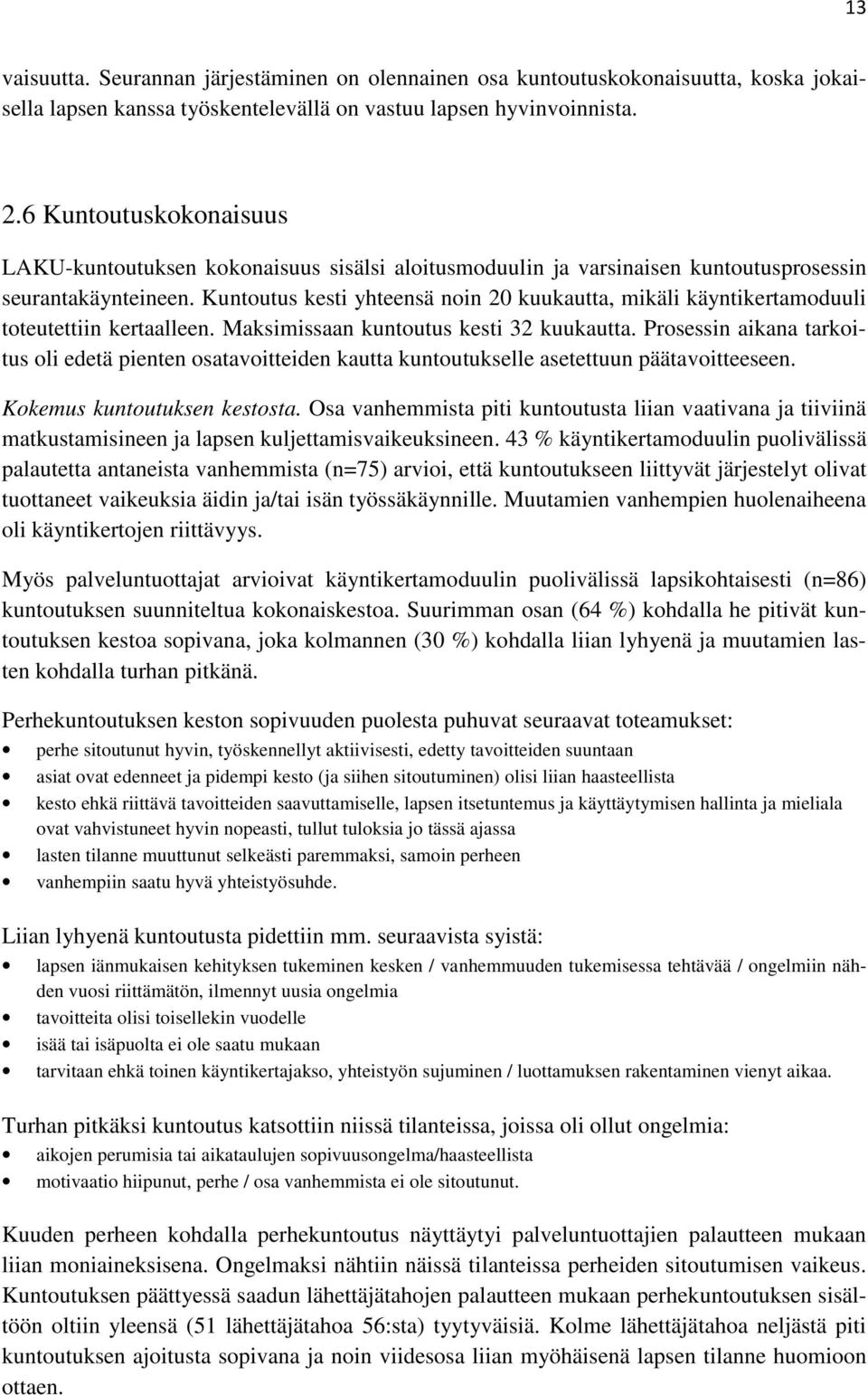 Kuntoutus kesti yhteensä noin 20 kuukautta, mikäli käyntikertamoduuli toteutettiin kertaalleen. Maksimissaan kuntoutus kesti 32 kuukautta.