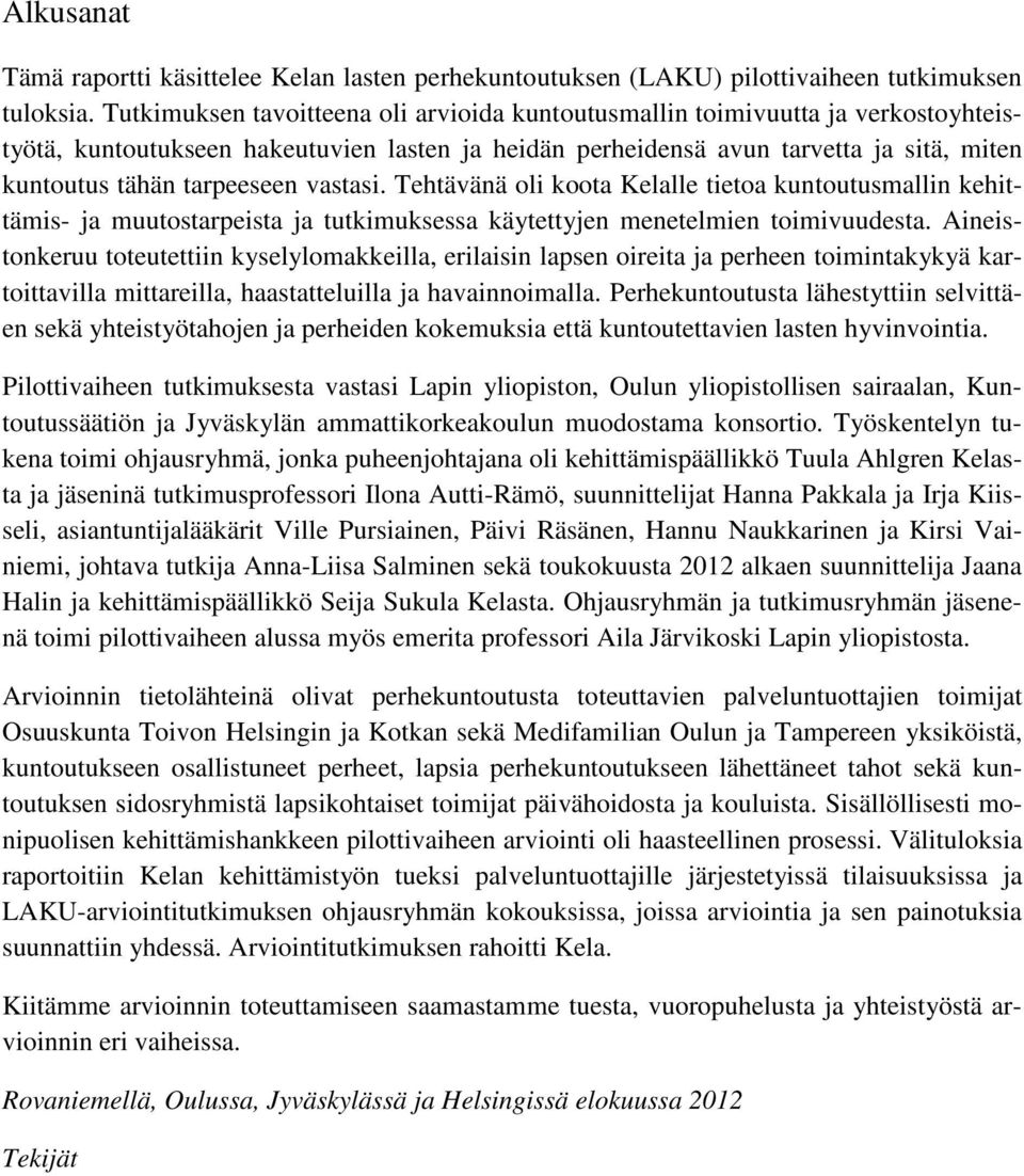 vastasi. Tehtävänä oli koota Kelalle tietoa kuntoutusmallin kehittämis- ja muutostarpeista ja tutkimuksessa käytettyjen menetelmien toimivuudesta.