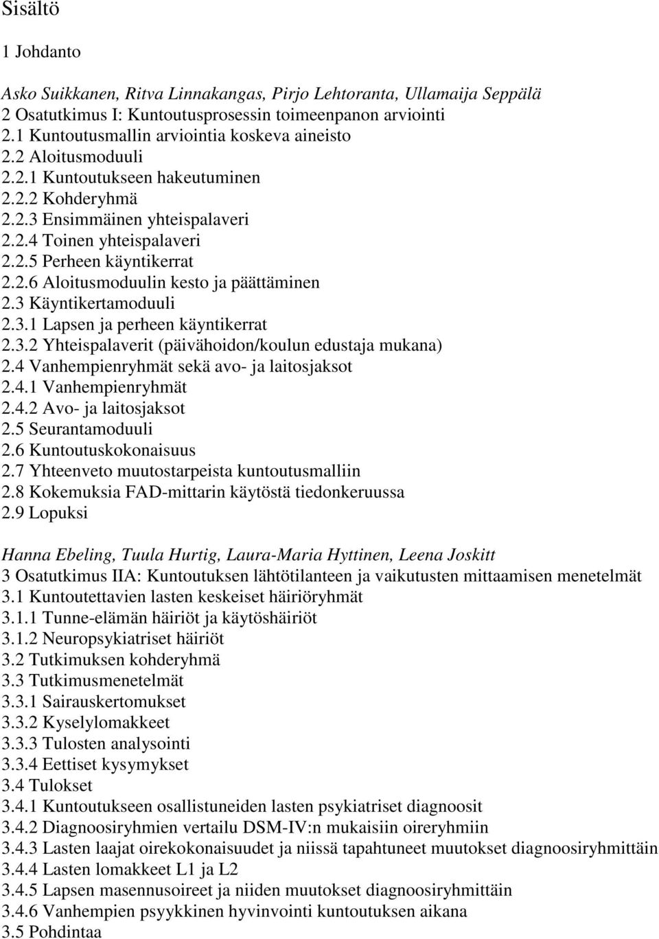 3 Käyntikertamoduuli 2.3.1 Lapsen ja perheen käyntikerrat 2.3.2 Yhteispalaverit (päivähoidon/koulun edustaja mukana) 2.4 Vanhempienryhmät sekä avo- ja laitosjaksot 2.4.1 Vanhempienryhmät 2.4.2 Avo- ja laitosjaksot 2.